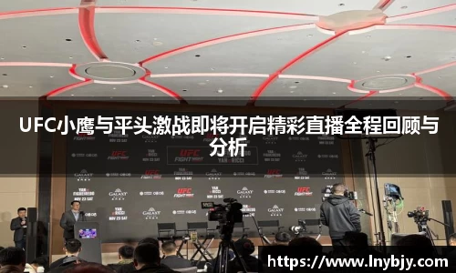 UFC小鹰与平头激战即将开启精彩直播全程回顾与分析